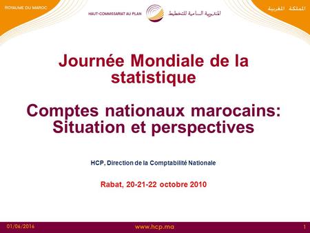 Www.hcp.ma 01/06/2016 1 Journée Mondiale de la statistique Comptes nationaux marocains: Situation et perspectives HCP, Direction de la Comptabilité Nationale.