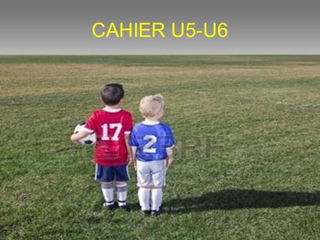 CAHIER U5-U6. PHILOSOPHIE ET OBJECTIFS DES ENFANTS (PLATEAU) 1. Plateau festif et convivial 2. Faire jouer tous les enfants : tendre vers 100 % 3. Transférer.