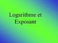 Logarithme et Exposant. Rappel des principes Le changement de base d’un logarithme. Le changement de forme log – exp. Le changement de l’exposant d’un.