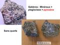Gabbros : Minéraux = plagioclase + pyroxène