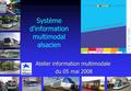 Système d’information multimodal alsacien Atelier information multimodale du 05 mai 2008 du 05 mai 2008.