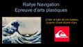Rallye Navigation Epreuve d’arts plastiques Créer le logo de son bateau à partir d’une œuvre d’art.