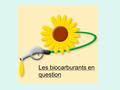 Les biocarburants en question. Biocarburant = nom officiellement reconnu en France Carburant d’origine végétale (obtenu à partir de biomasse végétale,