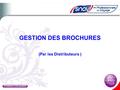 GESTION DES BROCHURES (Par les Distributeurs ). Gestion des Brochures Le questionnaire a été adressé par Internet (Capnews) à l’ensemble des agences de.