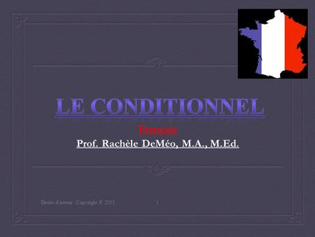Français Prof. Rachèle DeMéo, M.A., M.Ed. Droits d'auteur / Copyright © 2013 1.