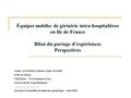 Équipes mobiles de gériatrie intra-hospitalières en Ile de France Bilan du partage d’expériences Perspectives Valéry ANTOINE et Marie-Claire AUGER EMG.