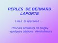 PERLES DE BERNARD LAPORTE Lisez et apprenez.... Pour les amateurs de Rugby quelques citations d'entraîneurs.