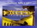 Toulouse, belle à voir. Toulouse, quatrième ville de France Toulouse.