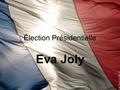 Élection Présidentielle Eva Joly. Biographie Double nationalité franco-norvégienne 5 Décembre 1943, Oslo Études: droit public et sciences politiques “
