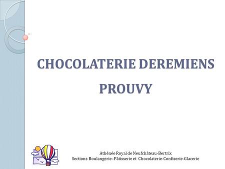 CHOCOLATERIE DEREMIENS PROUVY Athénée Royal de Neufchâteau-Bertrix Sections Boulangerie–Pâtisserie et Chocolaterie-Confiserie-Glacerie.