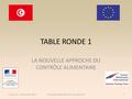 TABLE RONDE 1 LA NOUVELLE APPROCHE DU CONTRÔLE ALIMENTAIRE Tunisia, 24 - 25 November 2014Food safety legislation, the new approach1.