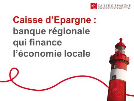 Caisse d’Epargne : banque régionale qui finance l’économie locale.