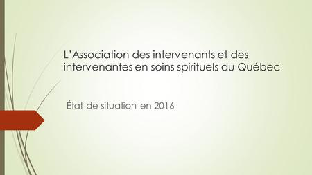 L’Association des intervenants et des intervenantes en soins spirituels du Québec État de situation en 2016.