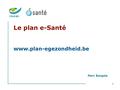 1 Le plan e-Santé www.plan-egezondheid.be Marc Bangels.