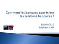 Babel BOLLE Stéphane LAM.  Notation selon les grands cabinets  Cotation selon la Banque de France  Scoring par la Bred  Impact sur la relation bancaire.