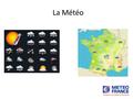 La Météo. Learning objectives  Learn to recognise and name the different types of weather.  To be able to produce a weather forecast  Remember at least.