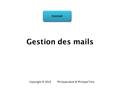 Gestion des mails PLIJUSAT Copyright © 2015 Philippe Léost & Philippe Troly.