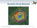 Nouvelle TCA de Montréal. Quand et Comment? Mise en œuvre le 26 mai 2016 à 09:01 UTC En même temps que la sortie des publications aéronautiques (CFS,