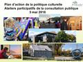 1 Plan d’action de la politique culturelle Ateliers participatifs de la consultation publique 3 mai 2016 ©Ville de Baie-Saint-Paul.