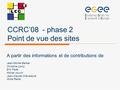 CCRC’08 - phase 2 Point de vue des sites A partir des informations et de contributions de Jean-Michel Barbet Christine Leroy Eric Fede Michel Jouvin Jean-Claude.