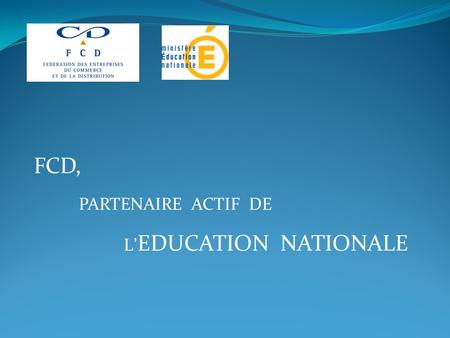 FCD, PARTENAIRE ACTIF DE L’ EDUCATION NATIONALE. Données générales Les évolutions récentes Les perspectives.