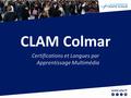 CLAM Colmar Certifications et Langues par Apprentissage Multimédia.