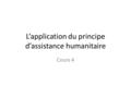 L’application du principe d’assistance humanitaire Cours 4.