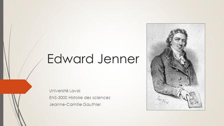 Edward Jenner Université Laval ENS-3000 Histoire des sciences Jeanne-Camille Gauthier.