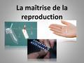 La maîtrise de la reproduction. Proportions d’utilisatrices de la pilule et du stérilet (pour 100 femmes de 15- 49 ans)