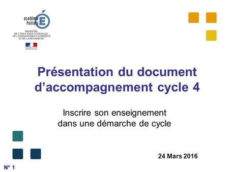 Présentation du document d’accompagnement cycle 4 24 Mars 2016 Inscrire son enseignement dans une démarche de cycle N° 1.