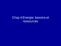 Chap 4:Energie: besoins et ressources. I-Puissance et énergie 1°)Besoins énergétiques engendrés par les activités humaines Energie: grandeur physique.