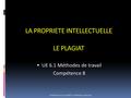 LA PROPRIETE INTELLECTUELLE LE PLAGIAT  UE 6.1 Méthodes de travail Compétence 8 Promotion 2015-2018 UE 6.1 Semestre 1 sept 2015.