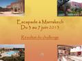 Escapade à Marrakech Du 3 au 7 juin Du 3 au 7 juin 2013 Résultat du challenge.