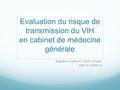 Evaluation du risque de transmission du VIH en cabinet de médecine générale Ségolène Gerbé de Thoré- d’Huart GEP du 24/06/14.