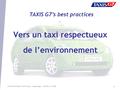 3rd International Taxi Forum - Copenhagen - October 9, 2009 1 TAXIS G7’s best practices Vers un taxi respectueux de l’environnement.