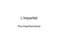 L’Imparfait The imperfect tense. formation Drop the -ons of the Nous form, present tense, to get stem Add the imparfait endings –Nous parlons –Parl--