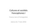 Cultures et sociétés francophones I France, terre d’immigration séance du 7 mars 2016.