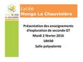 Lycée Monge La Chauvinière Présentation des enseignements d’exploration de seconde GT Mardi 2 février 2016 18H30 Salle polyvalente.