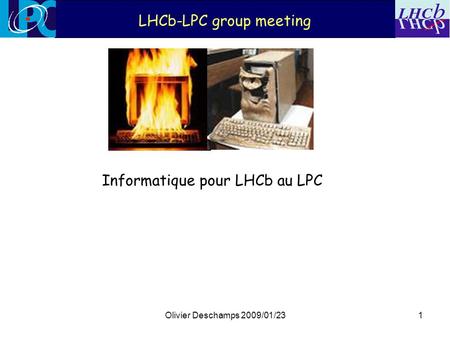 Olivier Deschamps 2009/01/231 LHCb-LPC group meeting Informatique pour LHCb au LPC.