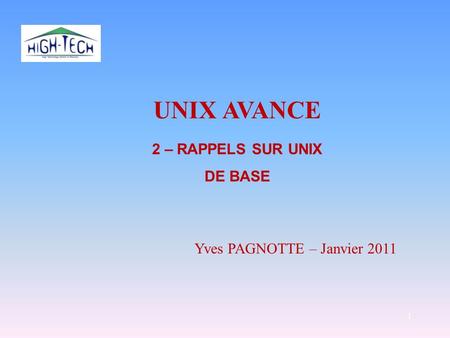 1 UNIX AVANCE Yves PAGNOTTE – Janvier 2011 2 – RAPPELS SUR UNIX DE BASE.