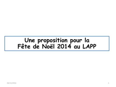 Une proposition pour la Fête de Noël 2014 au LAPP 06/11/20141.