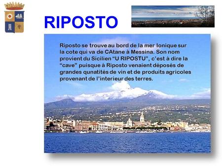 RIPOSTO Riposto se trouve au bord de la mer Ionique sur la cote qui va de CAtane à Messina. Son nom provient du Sicilien “U RIPOSTU”, c’est à dire la “cave”