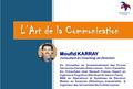 العالمية للاستشارات والتدريب - 00 216 23 23 24 50 1 L’Art de la CommunicationL’Art de la Communication Moufid KARRAY Consultant en Coaching de Direction.