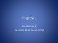 Chapitre 5 Vocabulaire 1 Les sports et les passe-temps.