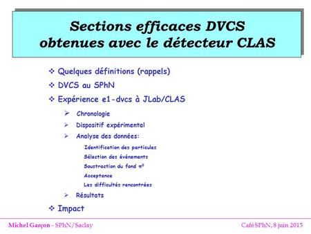 Michel Garçon – SPhN/Saclay Café SPhN, 8 juin 2015 Sections efficaces DVCS obtenues avec le détecteur CLAS Sections efficaces DVCS obtenues avec le détecteur.