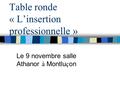 Table ronde « L’insertion professionnelle » Le 9 novembre salle Athanor à Montlu ç on.