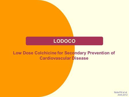 LODOCO Low Dose Colchicine for Secondary Prevention of Cardiovascular Disease Nidorf M et al. AHA 2012.