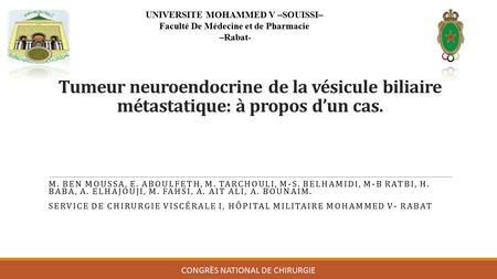 Tumeur neuroendocrine de la vésicule biliaire métastatique: à propos d’un cas. M. BEN MOUSSA, E. ABOULFETH, M. TARCHOULI, M-S. BELHAMIDI, M-B RATBI, H.