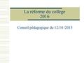 La réforme du collège 2016 Conseil pédagogique du 12/10 /2015.