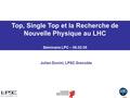 Top, Single Top et la Recherche de Nouvelle Physique au LHC Séminaire LPC – 06.02.09 Julien Donini, LPSC Grenoble.